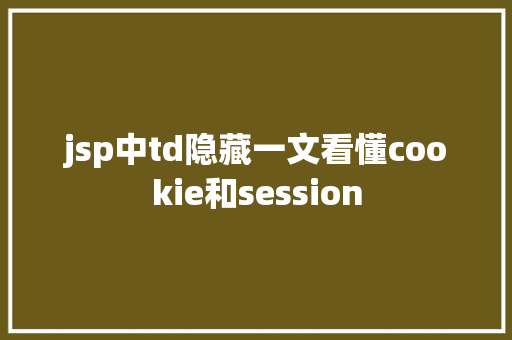 jsp中td隐藏一文看懂cookie和session Python