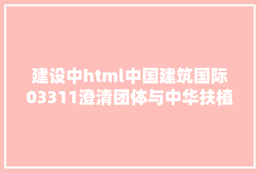 建设中html中国建筑国际03311澄清团体与中华扶植项目等的可疑运动概无干系