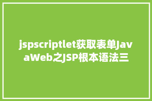 jspscriptlet获取表单JavaWeb之JSP根本语法三 Vue.js