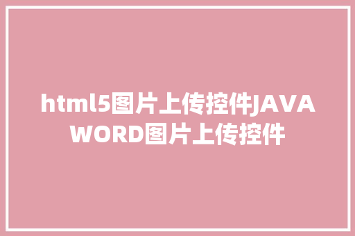 html5图片上传控件JAVAWORD图片上传控件 Angular