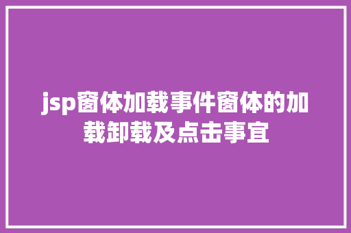 jsp窗体加载事件窗体的加载卸载及点击事宜