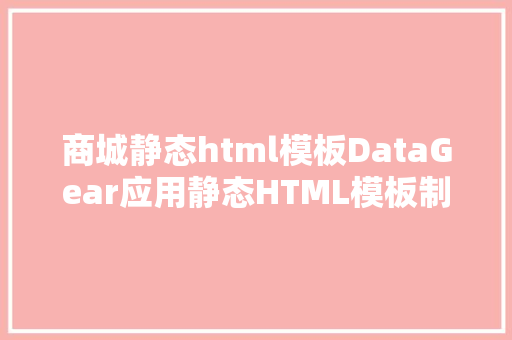 商城静态html模板DataGear应用静态HTML模板制造数据可视化看板