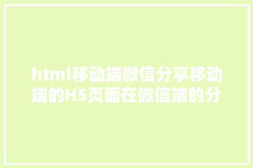 html移动端微信分享移动端的H5页面在微信端的分享 Ruby