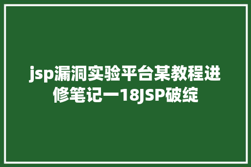 jsp漏洞实验平台某教程进修笔记一18JSP破绽