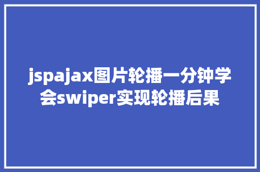 jspajax图片轮播一分钟学会swiper实现轮播后果