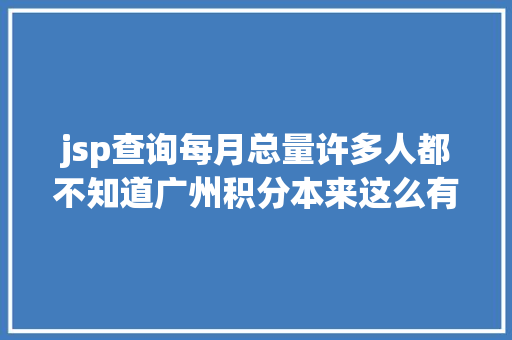 jsp查询每月总量许多人都不知道广州积分本来这么有效快来看看你能拿几分