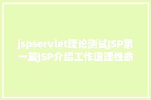 jspservlet理论测试JSP第一篇JSP介绍工作道理性命周期语法指令修订版 RESTful API