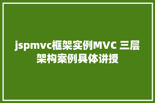 jspmvc框架实例MVC 三层架构案例具体讲授