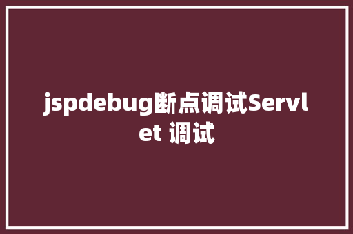 jspdebug断点调试Servlet 调试 Node.js