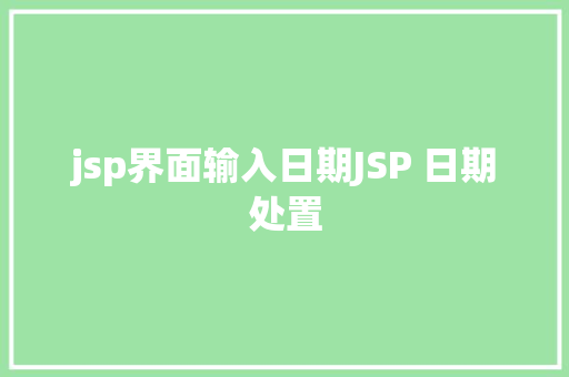 jsp界面输入日期JSP 日期处置 Python