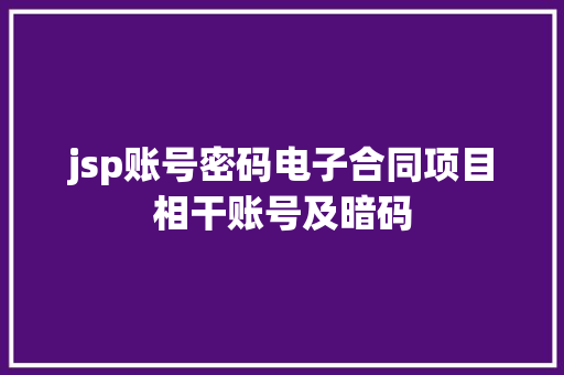 jsp账号密码电子合同项目相干账号及暗码