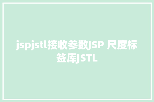 jspjstl接收参数JSP 尺度标签库JSTL React