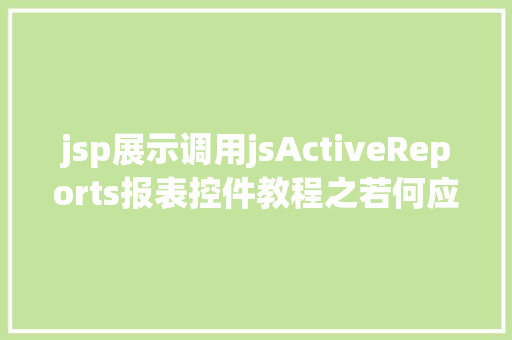 jsp展示调用jsActiveReports报表控件教程之若何应用JSP法式挪用it Python