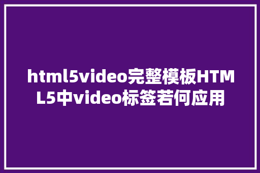 html5video完整模板HTML5中video标签若何应用 jQuery