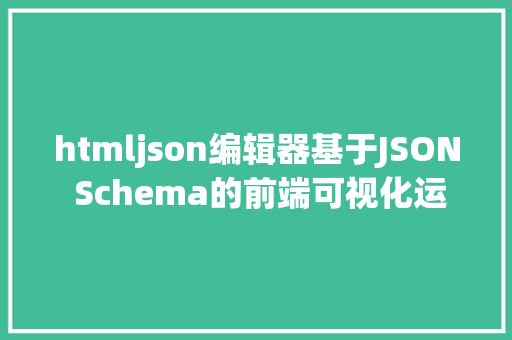 htmljson编辑器基于JSON Schema的前端可视化运动编纂器