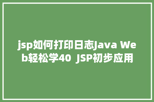 jsp如何打印日志Java Web轻松学40  JSP初步应用 RESTful API