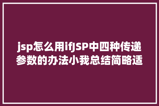 jsp怎么用ifJSP中四种传递参数的办法小我总结简略适用 CSS