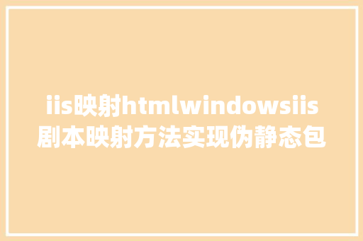 iis映射htmlwindowsiis剧本映射方法实现伪静态包含aspnet NoSQL