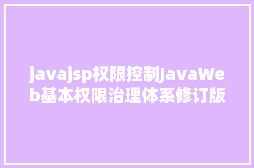 javajsp权限控制JavaWeb基本权限治理体系修订版 Python