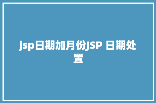 jsp日期加月份JSP 日期处置 Angular