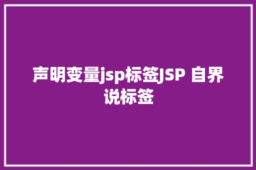 声明变量jsp标签JSP 自界说标签