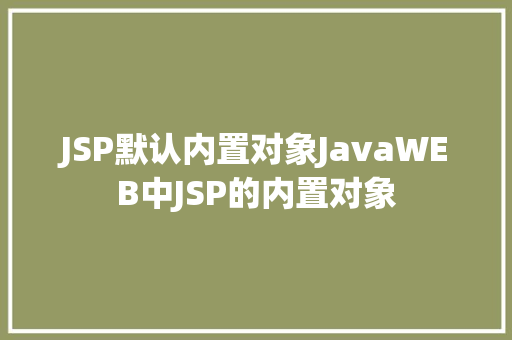 JSP默认内置对象JavaWEB中JSP的内置对象 Ruby