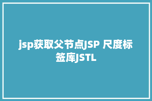 jsp获取父节点JSP 尺度标签库JSTL GraphQL