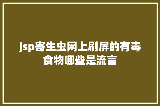 jsp寄生虫网上刷屏的有毒食物哪些是流言