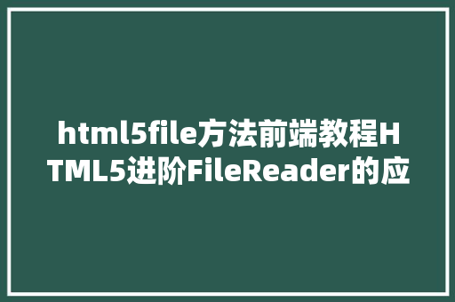 html5file方法前端教程HTML5进阶FileReader的应用办法 Vue.js