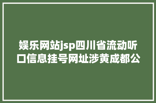 娱乐网站jsp四川省流动听口信息挂号网址涉黄成都公安该网址已停用