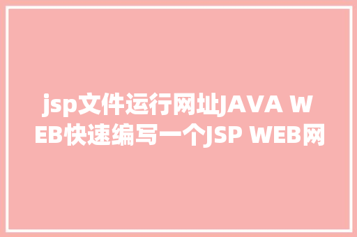 jsp文件运行网址JAVA WEB快速编写一个JSP WEB网站懂得网站的根本构造 调试 安排 Ruby