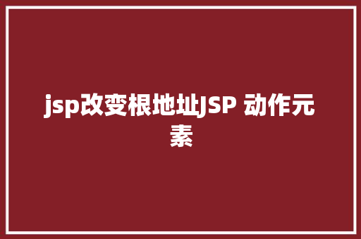 jsp改变根地址JSP 动作元素 Ruby