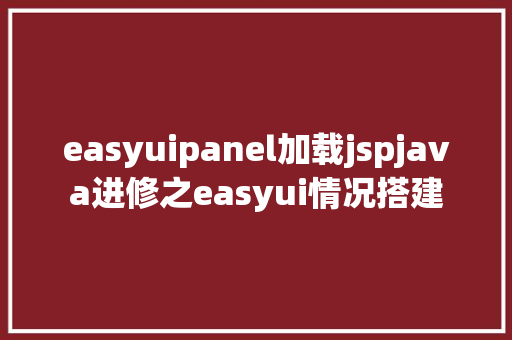 easyuipanel加载jspjava进修之easyui情况搭建 Docker