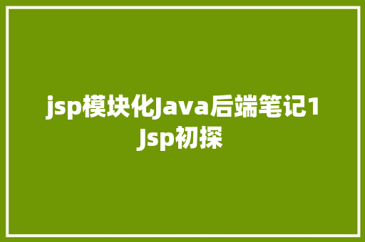 jsp模块化Java后端笔记1Jsp初探 PHP