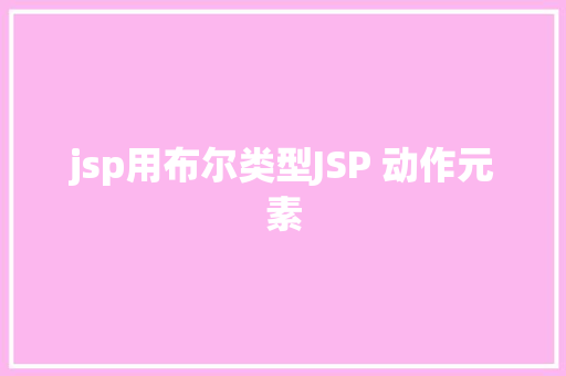 jsp用布尔类型JSP 动作元素 SQL