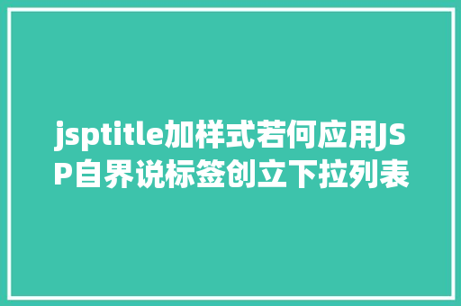 jsptitle加样式若何应用JSP自界说标签创立下拉列表