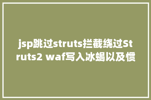 jsp跳过struts拦截绕过Struts2 waf写入冰蝎以及惯例防备方法 React