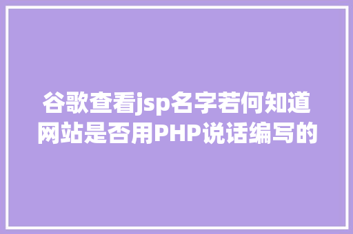 谷歌查看jsp名字若何知道网站是否用PHP说话编写的