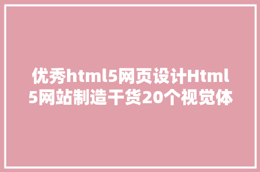 优秀html5网页设计Html5网站制造干货20个视觉体验和内容俱佳的优良网页设计 React