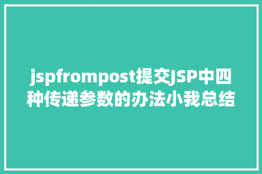 jspfrompost提交JSP中四种传递参数的办法小我总结简略适用 SQL