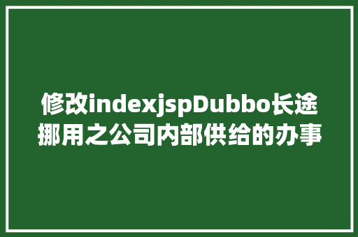 修改indexjspDubbo长途挪用之公司内部供给的办事 Angular