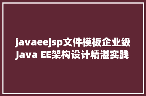 javaeejsp文件模板企业级Java EE架构设计精湛实践PDF