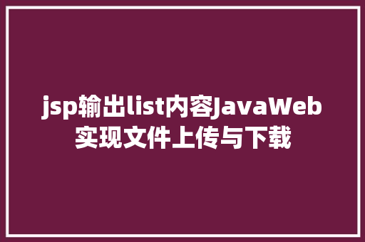 jsp输出list内容JavaWeb实现文件上传与下载 GraphQL