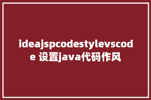 ideajspcodestylevscode 设置java代码作风 JavaScript