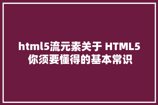 html5流元素关于 HTML5 你须要懂得的基本常识 Docker