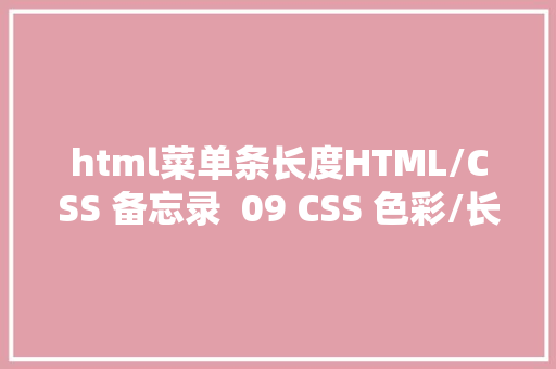 html菜单条长度HTML/CSS 备忘录  09 CSS 色彩/长度/字体/文本