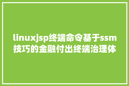 linuxjsp终端命令基于ssm技巧的金融付出终端治理体系 Docker