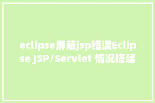 eclipse屏蔽jsp错误Eclipse JSP/Servlet 情况搭建 AJAX