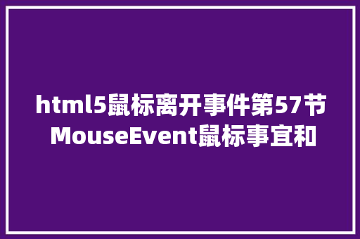 html5鼠标离开事件第57节 MouseEvent鼠标事宜和WheelEvent滚轮事宜Javascript HTML