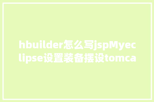 hbuilder怎么写jspMyeclipse设置装备摆设tomcat外置办事器